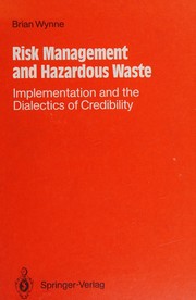 Risk management and hazardous waste : implementation and the dialectics of credibility / [edited by] Brian Wynne.