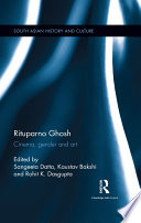 Rituparno Ghosh : cinema, gender and art / edited by Sangeeta Datta, Kaustav Bakshi and Rohit K. Dasgupta.