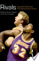 Rivals : legendary matchups that made sports history / edited by David K. Wiggins and R. Pierre Rodgers.