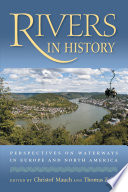 Rivers in history : perspectives on waterways in Europe and North America / edited by Christof Mauch and Thomas Zeller.