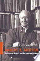 Robert K. Merton : sociology of science and sociology as science / edited by Craig Calhoun.