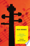Rock brands : selling sound in a media saturated culture / edited by Elizabeth Barfoot Christian.