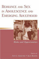 Romance and sex in adolescence and emerging adulthood : risks and opportunities / edited by Ann C. Crouter, Alan Booth.