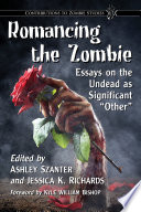 Romancing the zombie : essays on the undead as significant "other" /