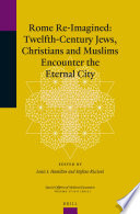 Rome re-imagined twelfth-century Jews, Christians and Muslims encounter the eternal city / [edited by] Louis I. Hamilton and Stefano Riccioni.