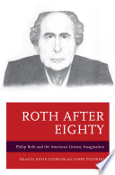 Roth after eighty : Philip Roth and the American literary imagination / edited by David Gooblar, Aimee Pozorski.