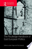 Routledge handbook of East European politics / edited by Adam Fagan and Petr Kopecký.