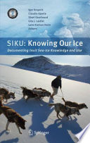 SIKU : knowing our ice : documenting Inuit sea ice knowledge and use / edited by Igor Krupnik [and others].