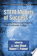 STEM models of success : programs, policies, and practices in the community college / edited by J. Luke Wood, Robert T. Palmer.