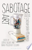 Sabotage art : politics and iconoclasm in contemporary Latin America /