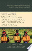 Safe water, sanitation, and early childhood malnutrition in East Africa : an African feminist analysis of the lives of women in Kenya, Tanzania, and Uganda /