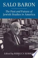 Salo Baron : the past and future of Jewish studies in America /
