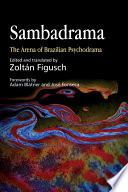 Sambadrama : the arena of Brazilian psychodrama / edited and translated by Zoltán Figusch ; forewords by Adam Blatner and José Fonseca.