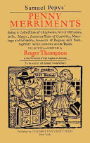 Samuel Pepys' Penny merriments : being a collection of chapbooks, full of histories, jests, magic, amorous tales of courtship, marriage and infidelity, accounts of rogues and fools, together with comments on the times / selected and edited by Roger Thompson.