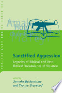 Sanctified aggression : legacies of biblical and post biblical vocabularies of violence /