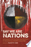 Say we are nations : documents of politics and protest in indigenous America since 1887 / edited by Daniel M. Cobb.