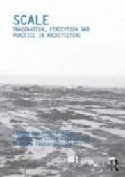 Scale imagination, perception and practice in architecture / edited by Gerald Adler, Timothy Brittain-Catlin and Gordana Fontana-Giusti.