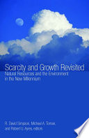 Scarcity and growth revisited : natural resources and the environment in the new millennium / R. David Simpson, Michael A. Toman, Robert U. Ayres, editors.