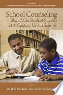 School counseling for Black male student success in 21st-century urban schools / edited by Malik S. Henfield, University of San Francisco, Ahmad R. Washington, University of Louisville.