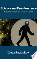 Science and pseudoscience : a conversation with Michael Gordin / edited with an introduction by Howard Burton.