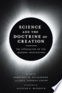 Science and the doctrine of creation : the approaches of ten modern theologians /