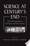 Science at century's end : philosophical questions on the progress and limits of science / edited by Martin Carrier, Gerald J. Massey, and Laura Ruetsche.