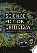 Science fiction criticism : an anthology of essential writings / edited by Rob Latham.