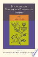 Science in the Spanish and Portuguese empires, 1500-1800 / edited by Daniela Bleichmar [and others].