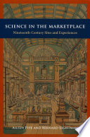 Science in the marketplace : nineteenth-century sites and experiences / edited by Aileen Fyfe & Bernard Lightman.