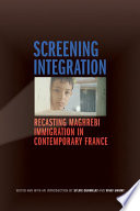 Screening integration : recasting Maghrebi immigration in contemporary France / edited and with an introduction by Sylvie Durmelat and Vinay Swamy.