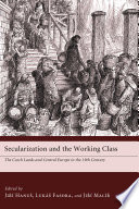 Secularization and the working class : the Czech lands and Central Europe in the nineteenth century /