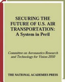 Securing the future of U.S. air transportation : a system in peril /