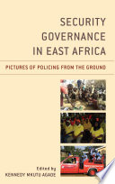Security governance in East Africa : pictures of policing from the ground / [edited by] Kennedy Mkutu Agade.
