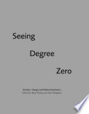 Seeing degree zero : Barthes/Burgin and political aesthetics / edited by Ryan Bishop and Sunil Manghani ; with contributions from Christine Berthin, Victor Burgin, Sean Cubitt, Gordon Hon, Kristen Kreider, James O'Leary, and Domietta Torlasco.