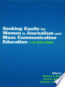 Seeking equity for women in journalism and mass communication education : a 30-year update / edited by, Ramona R. Rush, Carol E. Oukrop, Pamela J. Creedon.