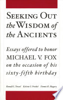 Seeking out the wisdom of the ancients : essays offered to honor Michael V. Fox on the occasion of his sixty-fifth birthday / edited by Ronald L. Troxel, Kelvin G. Friebel and Dennis R. Magary.