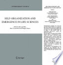 Self-organization and emergence in life sciences / edited by Bernard Feltz, Marc Crommelinck, and Philippe Goujon.