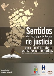 Sentidos de ley y practicas de justicia en el ambito de la convivencia escolar : dos referentes : Medellin (Colombia) y Santiago de Chile /