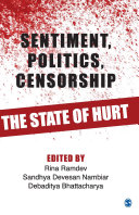 Sentiment, politics, censorship : the state of hurt / edited by Rina Ramdev, Sandhya Devesan Nambiar, Debaditya Bhattacharya.