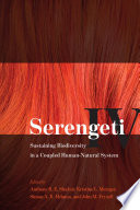 Serengeti IV : sustaining biodiversity in a coupled human-natural system / edited by Anthony R.E. Sinclair, Kristine L. Metzger, Simon A.R. Mduma, and John M. Fryxell.