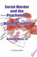 Serial murder and the psychology of violent crimes / edited by Richard N. Kocsis.