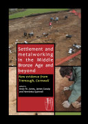 Settlement and metalworking in the Middle Bronze Age and beyond : new evidence from Tremough, Cornwall /