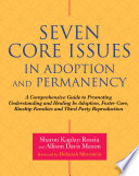 Seven core issues in adoption and permanency : a comprehensive guide to promoting understanding and healing in adoption, foster care, kinship families and third party reproduction /