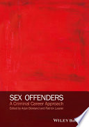 Sex offenders : a criminal career approach / edited by Arjan A. J. Blokland and Patrick Lussier.