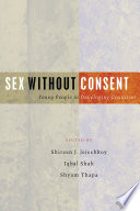 Sex without consent : young people in developing countries / Shireen J. Jejeebhoy, Iqbal Shah and Shyam Thapa, editors.