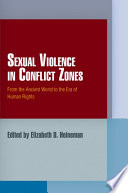 Sexual violence in conflict zones : from the ancient world to the era of human rights / edited by Elizabeth D. Heineman.