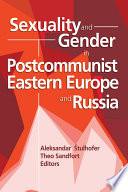 Sexuality and gender in postcommunist Eastern Europe and Russia /