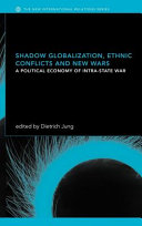 Shadow globalization, ethnic conflicts and new wars : a political economy of intra-state war /
