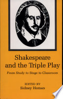 Shakespeare and the triple play : from study to stage to classroom / edited by Sidney Homan.