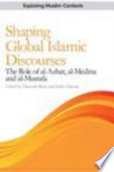 Shaping Global Islamic Discourses : The Role of Al-azhar, Al-medina, and Al-mustafa / edited by Masooda Bano and Keiko Sakurai.